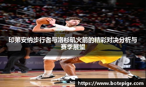 印第安纳步行者与洛杉矶火箭的精彩对决分析与赛季展望